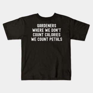 Gardeners Where We Don't Count Calories, We Count Petals Kids T-Shirt